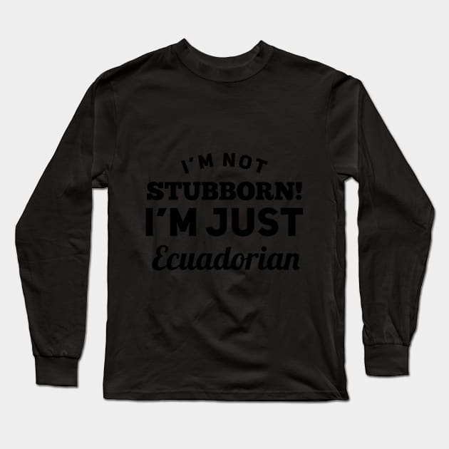 I_m Not Stubborn I_m Just Ecuadorian T shirt Long Sleeve T-Shirt by TeeLovely